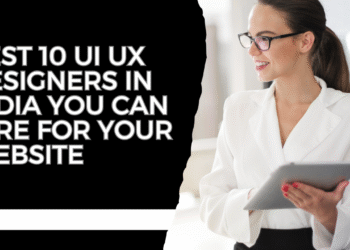 Best 10 UI UX Designers in India You Can Hire for Your Website