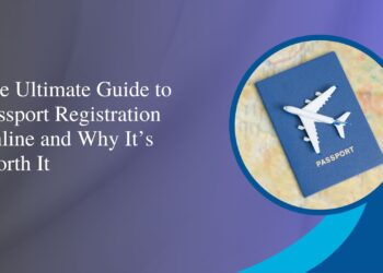 The Ultimate Guide to Passport Registration Online and Why It’s Worth It